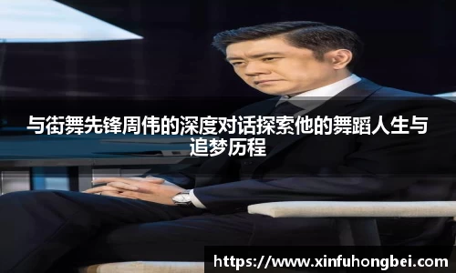 与街舞先锋周伟的深度对话探索他的舞蹈人生与追梦历程